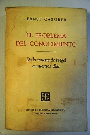 El problema del conocimiento en la filosofa y en la ciencia modernas Tomo 4 De la muerte de Hegel a nuestros das 1832 1932 / Ernst Cassirer
