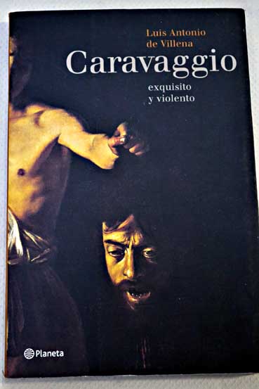 Caravaggio exquisito y violento / Luis Antonio de Villena