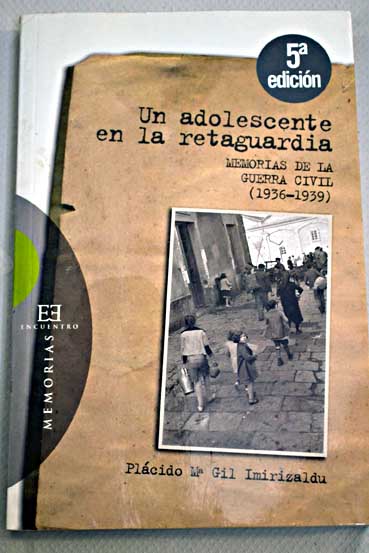 Un adolescente en la retaguardia memorias de la Guerra Civil 1936 1939 / Plácido María Gil Imirizaldu