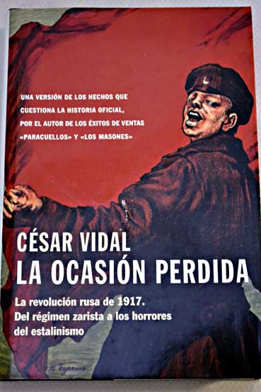 La ocasin perdida la revolucin rusa de 1917 del rgimen zarista a los horrores del estalinismo / Csar Vidal