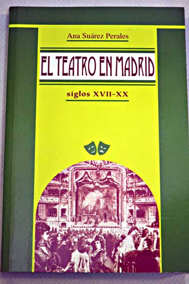 El teatro en Madrid siglos XVII XX guía histórica / Ana Suárez Perales