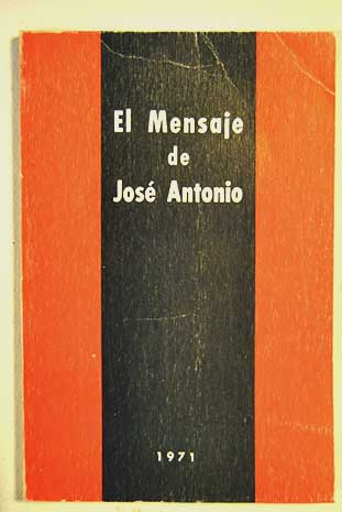 El mensaje de Jos Antonio el pensamiento y los textos de Jos Antonio / Jos Antonio Primo de Rivera