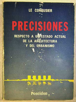 Precisiones respecto a un estado actual de la arquitectura y del urbanismo / Le Corbusier