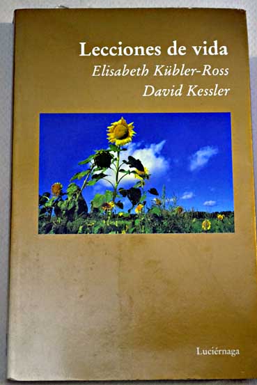 Lecciones de vida dos expertos sobre la muerte y el morir nos ensean acerca de los misterios de la vida y del vivir / Elisabeth Kbler Ross