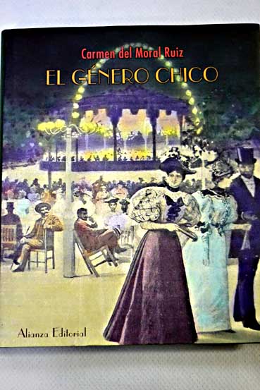 El gnero chico ocio y teatro en Madrid 1880 1910 / Carmen del Moral Ruiz