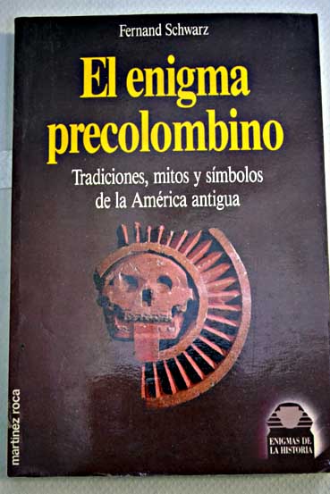 El enigma precolombino tradiciones mitos y smbolos de la Amrica antigua / Fernand Schwarz