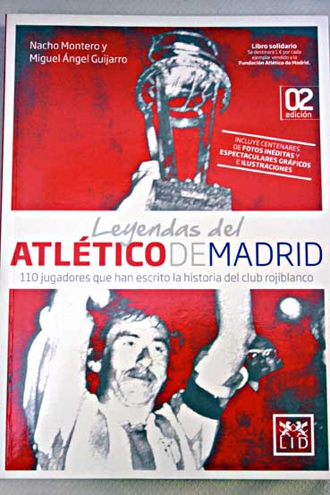 Leyendas del Atltico de Madrid 110 jugadores que han escrito la historia del club rojiblanco / Nacho Montero
