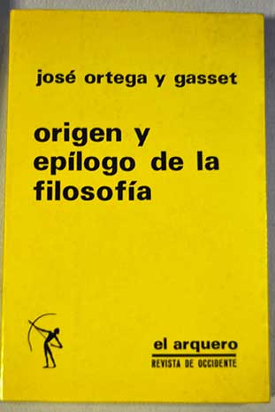 Origen y eplogo de la filosofa / Jos Ortega y Gasset
