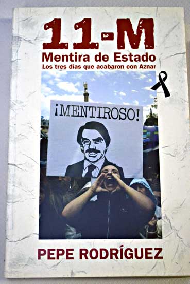 11 M mentira de Estado los tres das que acabaron con Aznar / Pepe Rodrguez