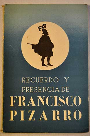 Recuerdo y presencia de Francisco Pizarro / Manuel Ballesteros Gaibrois