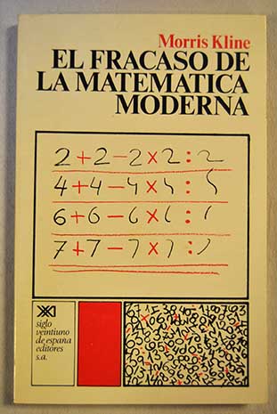 El fracaso de la matemtica moderna por qu Juanito no sabe sumar / Morris Kline
