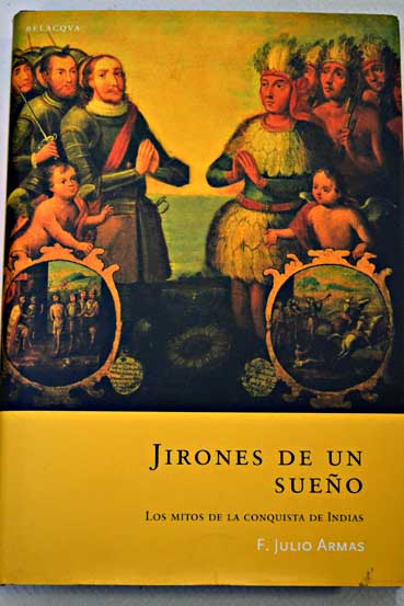 Jirones de un sueo los mitos de la conquista de Indias / F Julio Armas