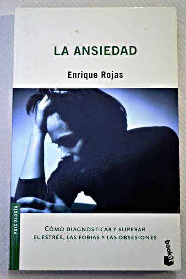 La ansiedad cmo diagnosticar y superar el estrs las fobias y las obsesiones / Enrique Rojas