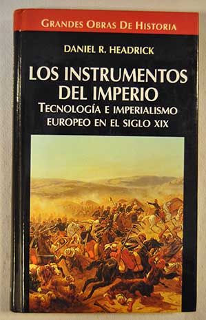 Los instrumentos del imperio tecnologa e imperialismo europeo en el siglo XIX / Daniel R Headrick