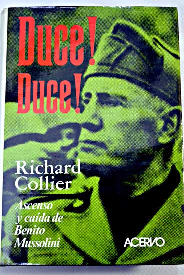 Duce duce ascenso y cada de Benito Mussolini / Richard Collier