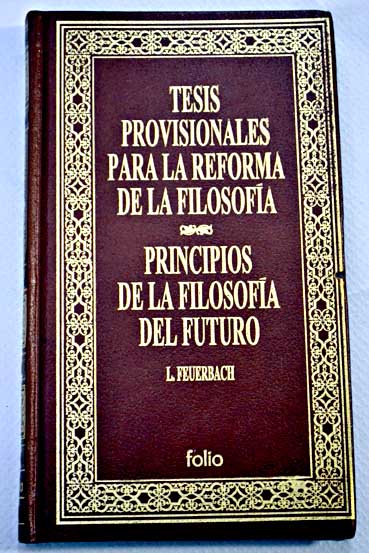 Tesis provisionales para la reforma de la filosofa Principios de la filosofa del futuro / Ludwig Feuerbach