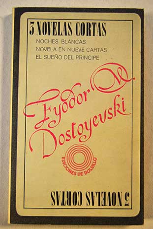 3 Tres novelas cortas Noches blancas Novela en nueve cartas El sueno del principe / Fedor Dostoyevski
