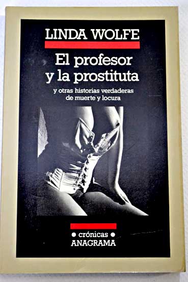 El profesor y la prostituta y otras historias verdaderas de locura y muerte / Linda Wolfe