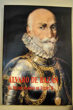 lvaro de Bazn el mejor marino de Felipe II / Martn Hernndez Palacios Martn Neda