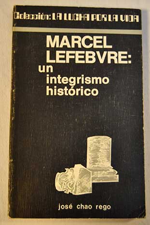 Marcel Lefebvre un integrismo histrico / Xose Chao Rego