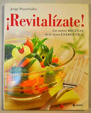 Revitalízate Las mejores recetas de la cocina energetica / Jorge Perez Calvo Soler