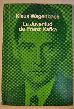 La juventud de Franz Kafka 1883 1912 / Klaus Wagenbach
