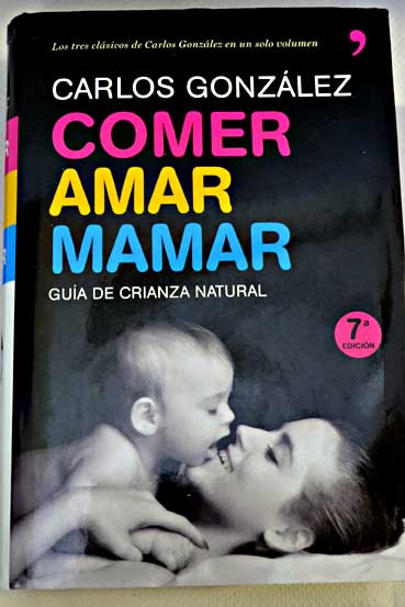 Comer amar mamar gua de crianza natural / Carlos Gonzlez