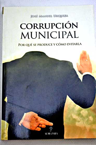 Corrupcin municipal por qu se produce y cmo evitarla / Jos Manuel Urquiza