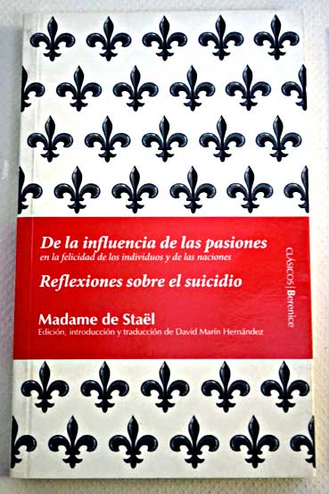 De la influencia de las pasiones en la felicidad de los individuos y de las naciones Reflexiones sobre el suicidio / Germaine de Stal Holstein