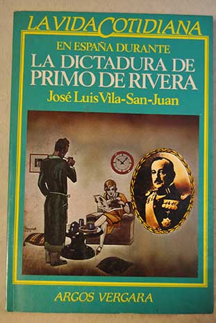 La vida cotidiana en Espaa durante la dictadura de Primo de Rivera / Jos Luis Vila San Juan