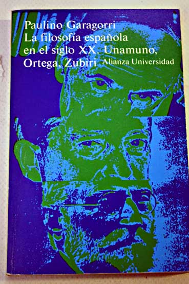 La filosofa espaola en el siglo XX Unamuno Ortega Zubiri dos precursores Clarn y Ganivet y cuatro continuadores / Paulino Garagorri