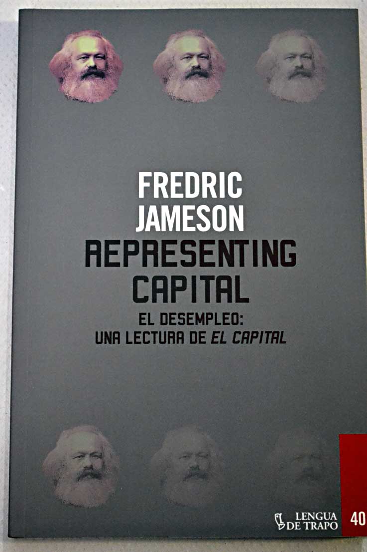 Representing Capital el desempleo una lectura de El capital tomo I / Fredric Jameson