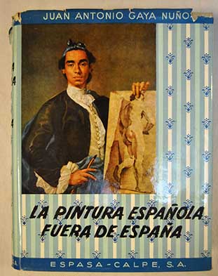La pintura espaola fuera de Espaa historia y catlogo / Juan Antonio Gaya Nuo