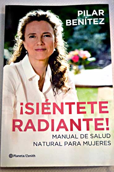 Siéntete radiante manual de salud natural para mujeres / Pilar Benítez