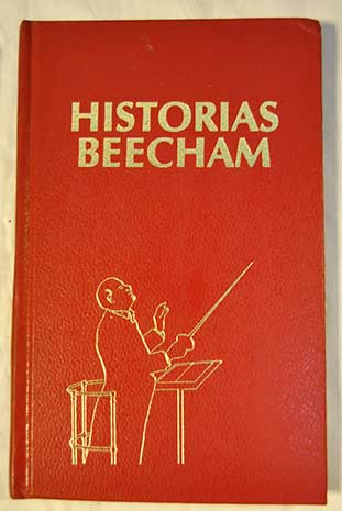 Historias de Beecham anècdotas dichos e impresiones de Sir Thomas Beecham / Thomas Beecham