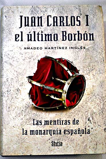 Juan Carlos I el ltimo Borbn las mentiras de la monarqua espaola / Amadeo Martnez Ingls