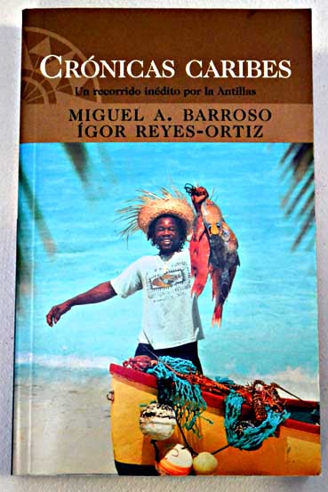 Crnicas caribes un recorrido indito por las Antillas / Miguel Barroso