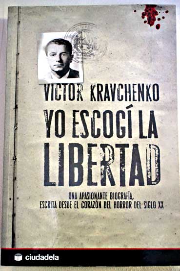 Yo escog la libertad vida ntima y poltica de un alto funcionario sovitico fugado de la Embajada de la URSS en Washington / Victor Kravchenko