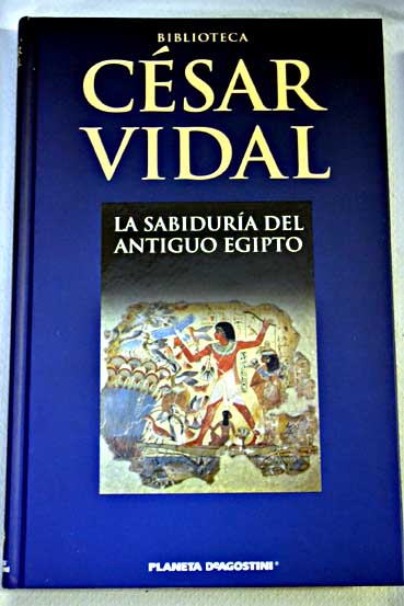 La sabidura del Antiguo Egipto / Csar Vidal