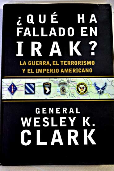 Qué ha fallado en Irak la guerra el terrorismo y el imperio americano / Wesley K Clark