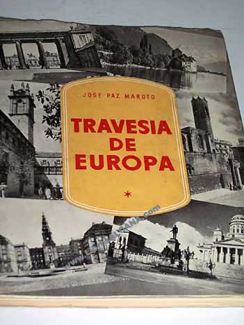 Travesía de Europa Apuntes técnico turístico filosóficos de un viaje a través del continente / José Paz Maroto
