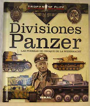 Divisiones Panzer las fuerzas de choque de la Wehrmacht / Carlos Caballero Jurado