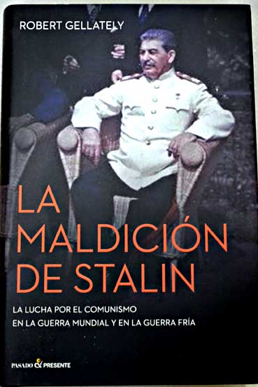 La maldicin de Stalin la lucha por el comunismo en la Guerra Mundial y en la Guerra Fra / Robert Gellately
