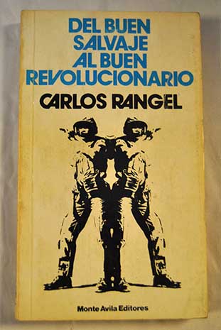 Del buen salvaje al buen revolucionario mitos y realidades de América Latina / Carlos Rangel