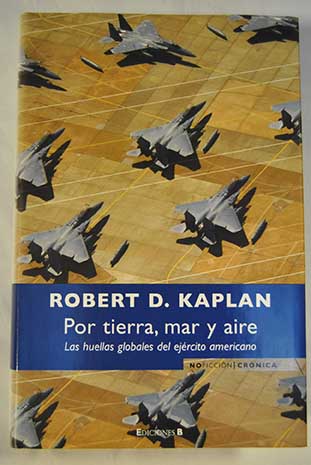 Por tierra mar y aire las huellas globales del ejrcito americano / Robert D Kaplan