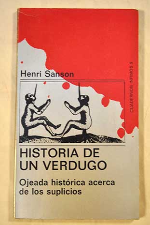 Historia de un verdugo ojeada histórica acerca de los suplicios / Henri Clément Sanson