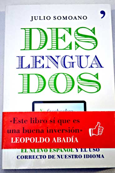 Deslenguados el nuevo español y el uso correcto de nuestro idioma / Julio Somoano