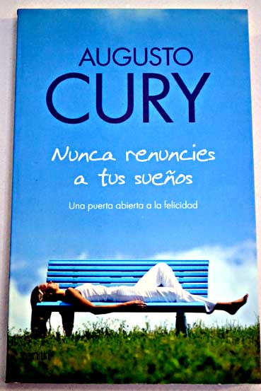 Nunca renuncies a tus sueos una puerta abierta a la felicidad / Augusto Cury