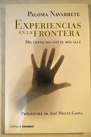 Experiencias en la frontera mis contactos con el ms all / Paloma Navarrete