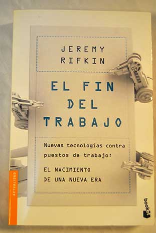 El fin del trabajo nuevas tecnologas contra puestos de trabajo el nacimiento de una nueva era / Jeremy Rifkin